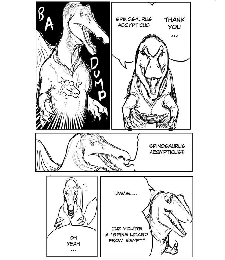 B A SPINOSAURUS THANK AEGYPTICUS YOU UMMM.... OH YEAH ... CUZ YOU'RE A "SPINE LIZARD FROM EGYPT" SPINOSAURUS AEGYPTICUS?