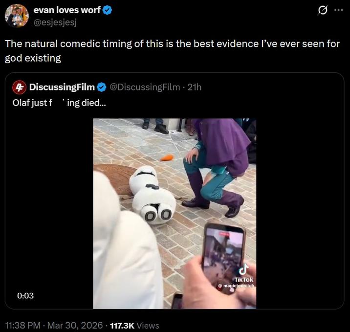 evan loves worf @esjesjesj The natural comedic timing of this is the best evidence I've ever seen for god existing 4 DiscussingFilm @DiscussingFilm - 21h Olaf just f ing died... 0:03 11:38 PM · Mar 30, 2026 117.3K Views Tik Tok @magictourclub