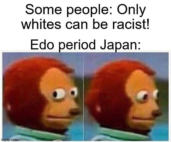 imgflip.com Some people: Only whites can be racist! Edo period Japan: