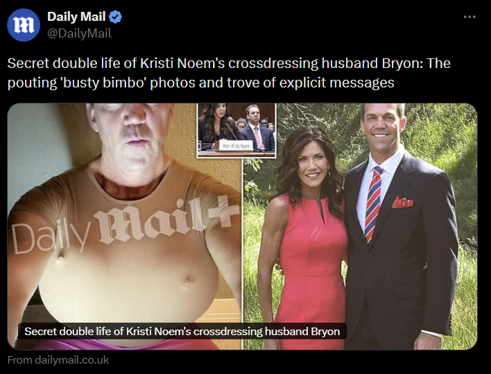 m Daily Mail @DailyMail Secret double life of Kristi Noem's crossdressing husband Bryon: The pouting 'busty bimbo' photos and trove of explicit messages Ho Daily Mail+ Secret double life of Kristi Noem's crossdressing husband Bryon From dailymail.co.uk