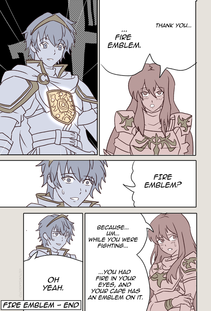 " FIRE EMBLEM. THANK YOU... BECAUSE... UM... WHILE YOU WERE FIGHTING... VICTORIAMIKOTO OH YEAH. FIRE EMBLEM - END ...YOU HAD FIRE IN YOUR EYES, AND YOUR CAPE HAS AN EMBLEM ON IT. FIRE EMBLEM?