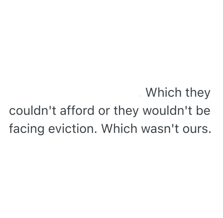 Which they couldn't afford or they wouldn't be facing eviction. Which wasn't ours.