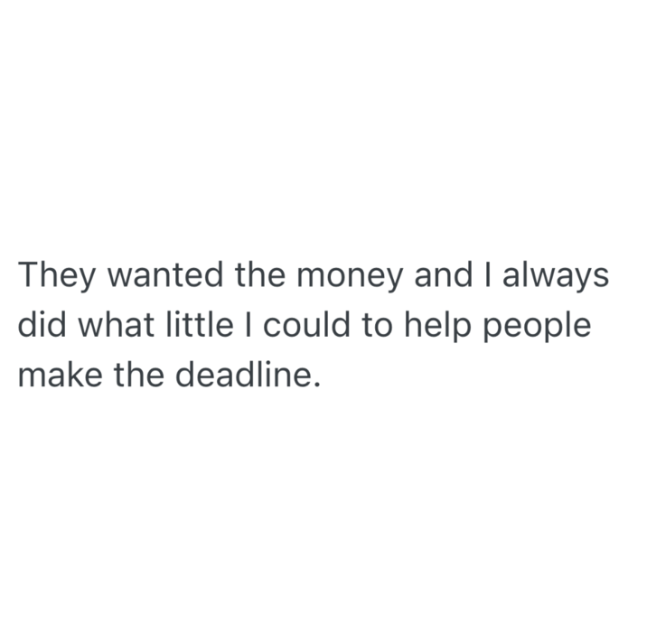 They wanted the money and I always did what little I could to help people make the deadline.