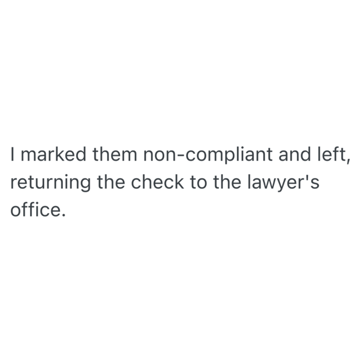 I marked them non-compliant and left, returning the check to the lawyer's office.