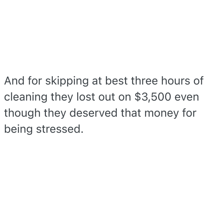 And for skipping at best three hours of cleaning they lost out on $3,500 even though they deserved that money for being stressed.
