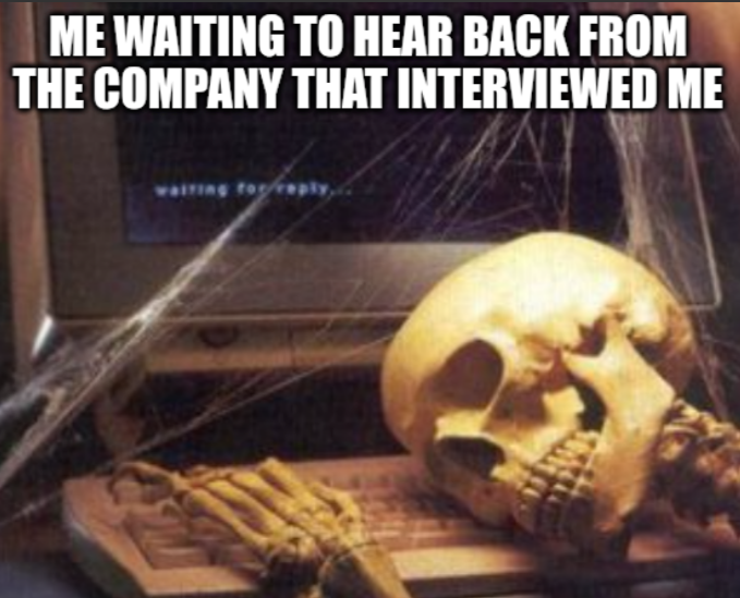 ME WAITING TO HEAR BACK FROM THE COMPANY THAT INTERVIEWED ME waiting for rep