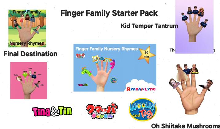 Finger Family Finger Family Starter Pack Nursery Rhymes Kid Temper Tantrum Finger Family Nursery Rhymes The Final Destination 50 min Raina Duo 0.0 Cece Leland Alex Tina & Tin Tina & Tin COLL ЯYANAIRLYNe DOOLLY POLICE Oh Shiitake Mushrooms