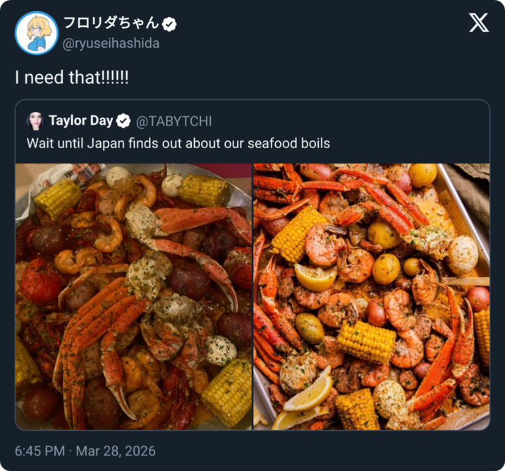 フロリダちゃん @ryuseihashida I need that!!!!!! Taylor Day @TABYTCHI Wait until Japan finds out about our seafood boils 6:45 PM Mar 28, 2026 X