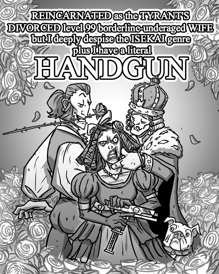 REINCARNATED as the TYRANT'S DIVORCED level 99 borderline-underaged WIFE but I deeply despise the ISEKAI genre plus I have a literal HANDGUN