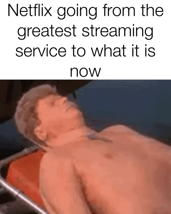 Netflix going from the greatest streaming service to what it is now
