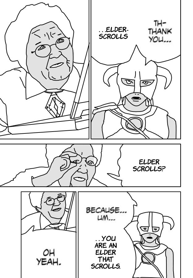 TH- ...ELDER- SCROLLS THANK YOU... OH YEAH. BECAUSE... UM... .. You ARE AN ELDER THAT SCROLLS. ELDER SCROLLS?