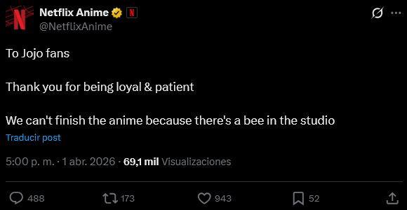 N Netflix Anime N @NetflixAnime To Jojo fans Thank you for being loyal & patient We can't finish the anime because there's a bee in the studio Traducir post 5:00 p.m. . 1 abr. 2026-69,1 mil Visualizaciones 488 173 943 52 1 Q