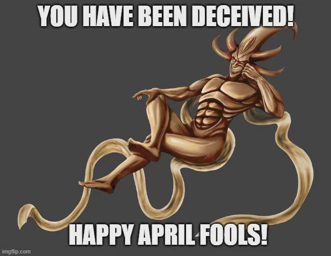 YOU HAVE BEEN DECEIVED! HAPPY APRIL FOOLS! imgflip.com