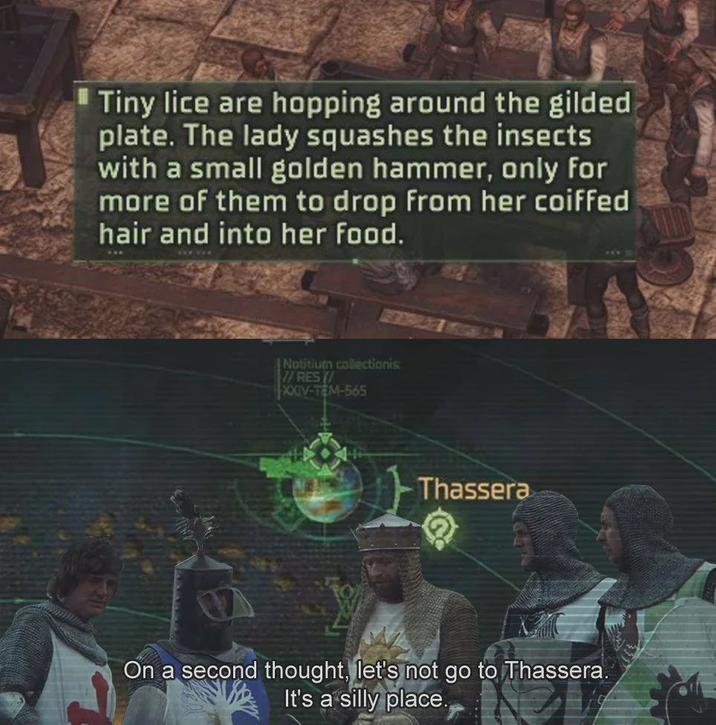 Tiny lice are hopping around the gilded plate. The lady squashes the insects with a small golden hammer, only for more of them to drop from her coiffed hair and into her food. Notitium collectionis //RES/ XXIV-TEM-565 Thassera On a second thought, let's not go to Thassera. It's a silly place.