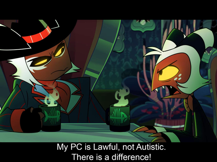 My PC is Lawful, not Autistic. There is a difference!