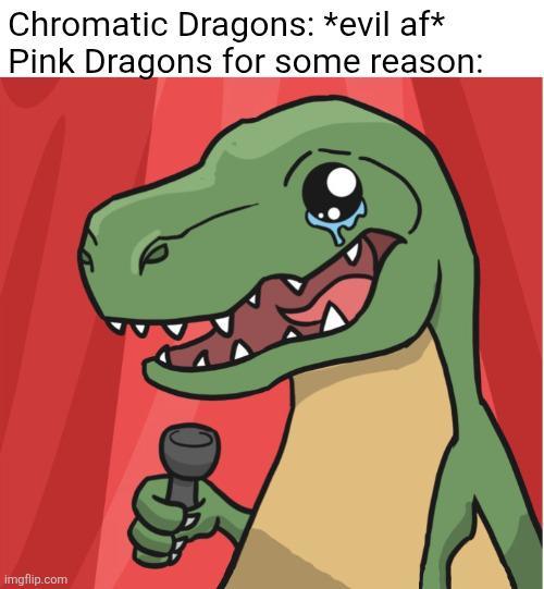 Chromatic Dragons: *evil af* Pink Dragons for some reason: imgflip.com