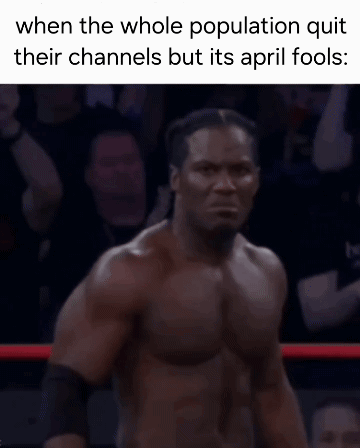 when the whole population quit their channels but its april fools: