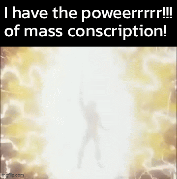 I have the poweerrrrr!!!! of mass conscription! mgflip.com