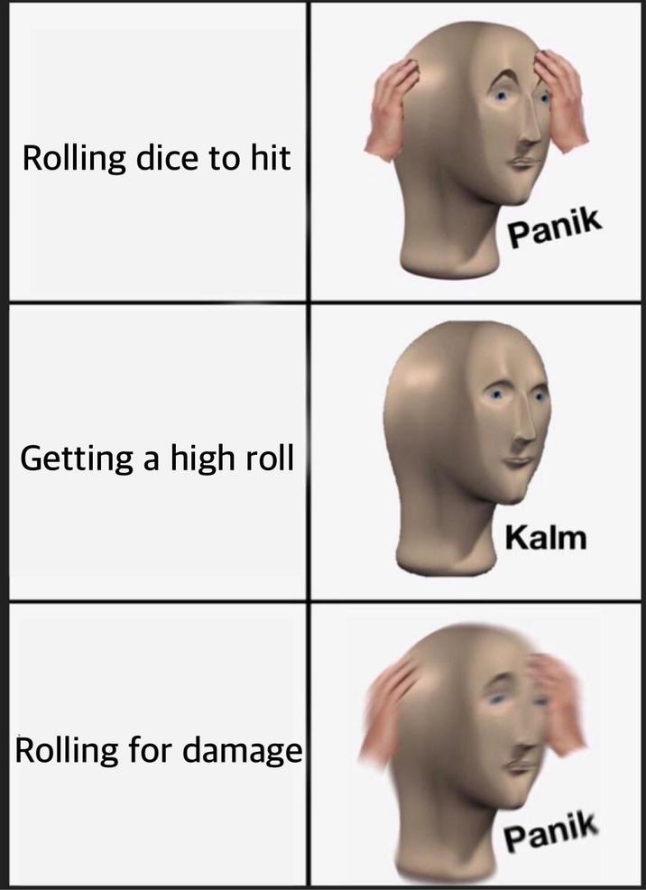 Rolling dice to hit Panik Getting a high roll Kalm Rolling for damage Panik