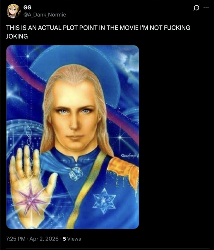 GG @A_Dank_Normie THIS IS AN ACTUAL PLOT POINT IN THE MOVIE I'M NOT F------ JOKING 7:25 PM Apr 2, 2026.5 Views
