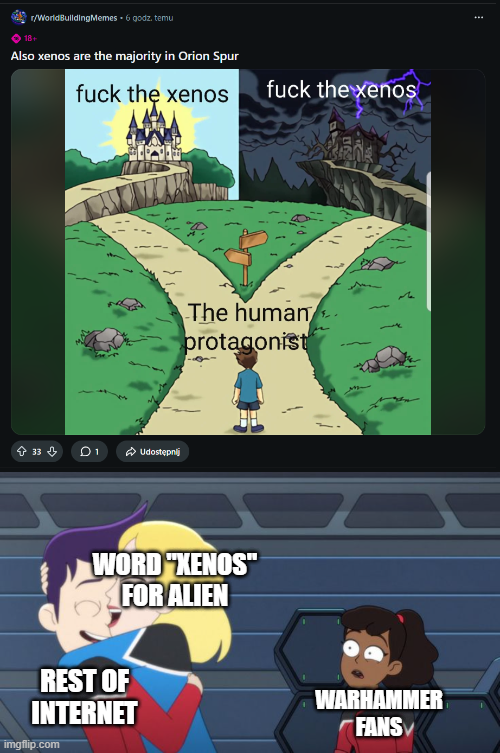 r/WorldBuildingMemes - 6 godz. temu 18+ Also xenos are the majority in Orion Spur f--- the xenos ↑ 33 01 Udostępnij f--- the xenos The human protagonist WORD KENOS" FOR ALIEN REST OF INTERNET imgflip.com WARHAMMER FANS