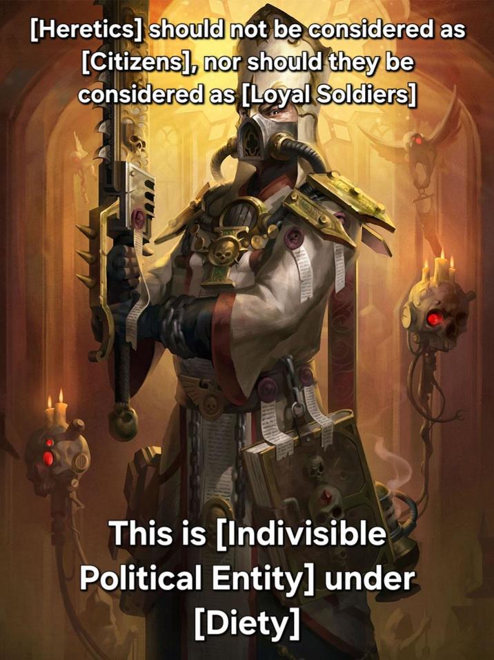 [Heretics] should not be considered as [Citizens], nor should they be considered as [Loyal Soldiers] This is [Indivisible Political Entity] under [Diety]