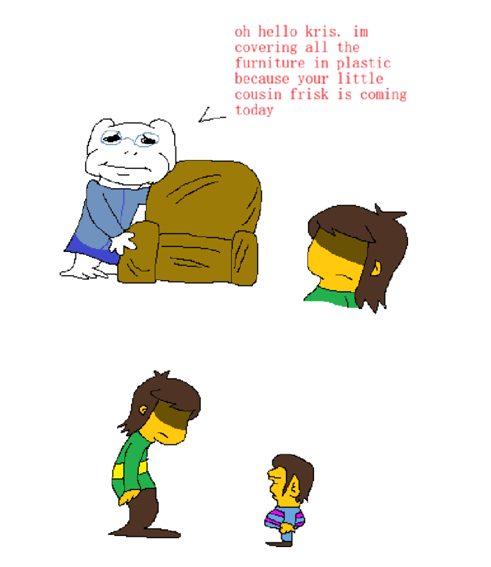 oh hello kris. im covering all the furniture in plastic because your little cousin frisk is coming today