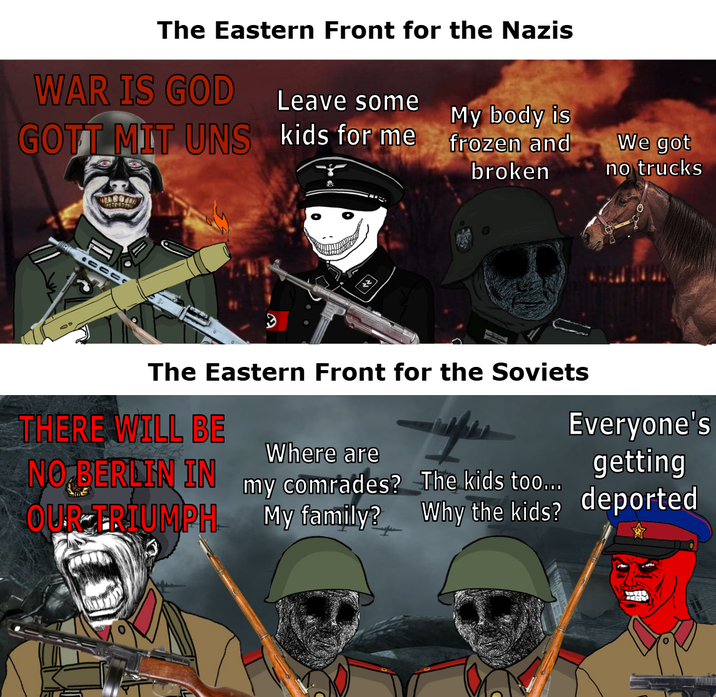 The Eastern Front for the Nazis WAR IS GOD Leave some GOTT MIT UNS kids for me My body is frozen and broken We got no trucks The Eastern Front for the Soviets THERE WILL BE NO BERLIN IN OUR TRIUMPH Where are my comrades? The kids too... My family? Everyone's getting Why the kids? deported