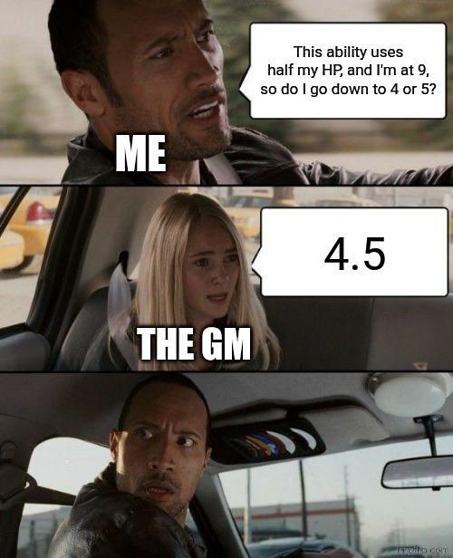 ME This ability uses half my HP, and I'm at 9, so do I go down to 4 or 5? THE GM 4.5 Agito.com
