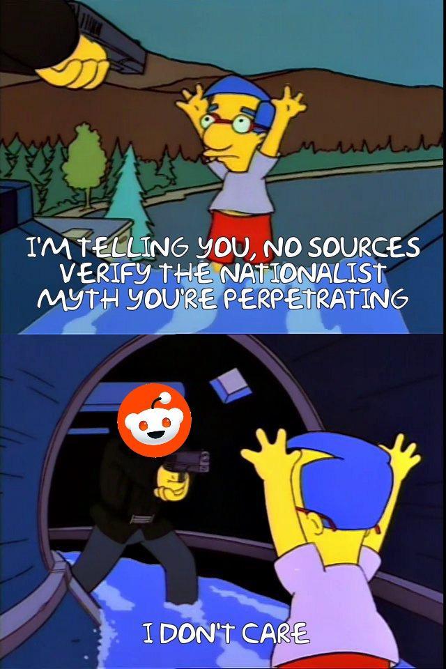 I'M TELLING YOU, NO SOURCES VERIFY THE NATIONALIST MYTH YOU'RE PERPETRATING I DON'T CARE