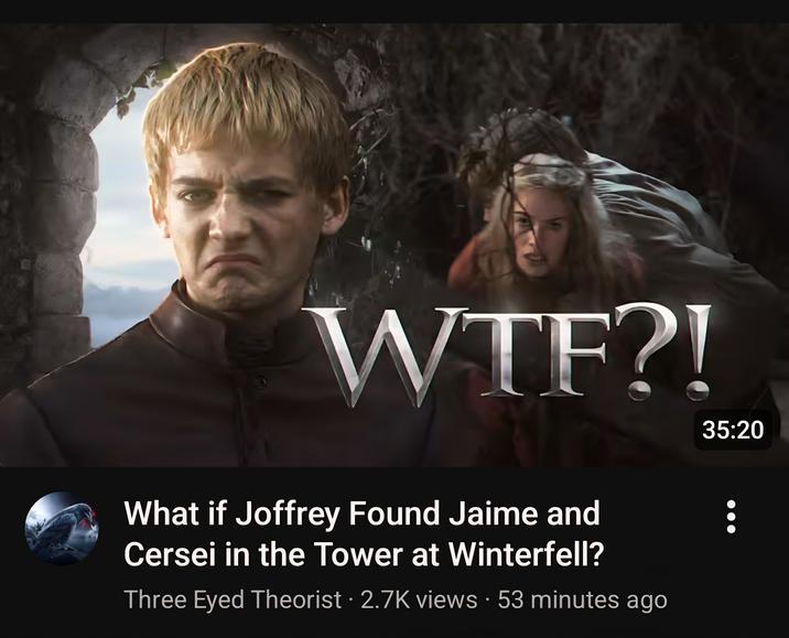 W--?! 35:20 What if Joffrey Found Jaime and Cersei in the Tower at Winterfell? • Three Eyed Theorist 2.7K views 53 minutes ago