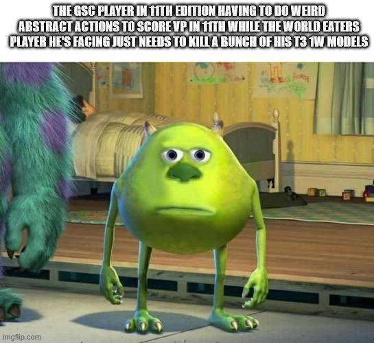 THE GSC PLAYER IN 11TH EDITION HAVING TO DO WEIRD ABSTRACT ACTIONS TO SCORE VP IN 11TH WHILE THE WORLD EATERS PLAYER HE'S FACING JUST NEEDS TO KILL A BUNCH OF HIS T3 1W MODELS imgflip.com