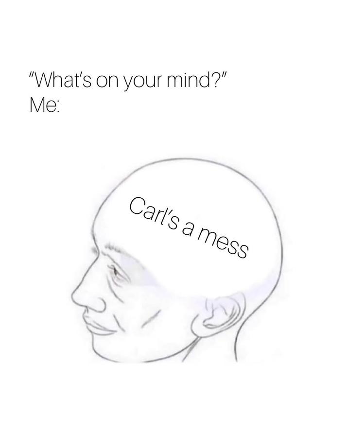 "What's on your mind?" Me: Carl's a mess