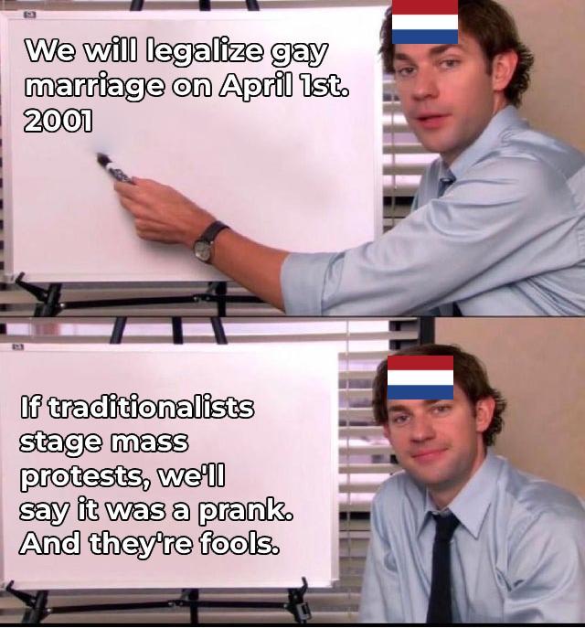 We will legalize gay marriage on April 1st. 2001 If traditionalists stage mass protests, we'll say it was a prank. And they're fools.