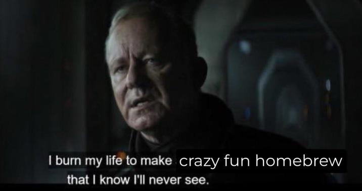 I burn my life to make crazy fun homebrew that I know I'll never see.