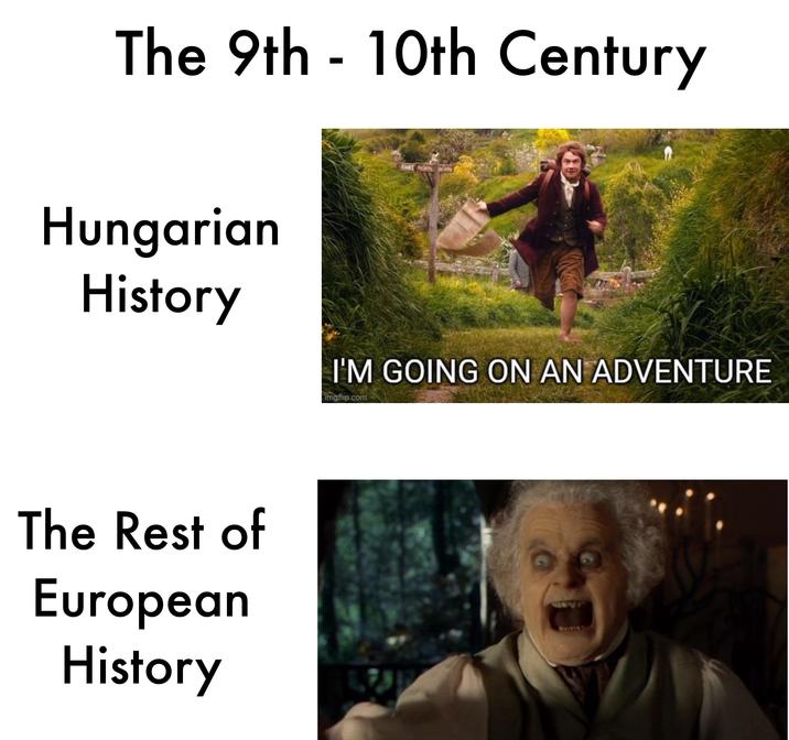 The 9th - 10th Century Hungarian History I'M GOING ON AN ADVENTURE imgflip.com The Rest of European History 4927