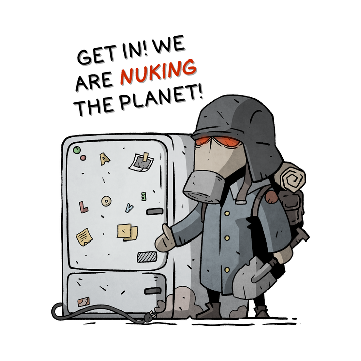 GET IN! WE ARE NUKING THE PLANET!
