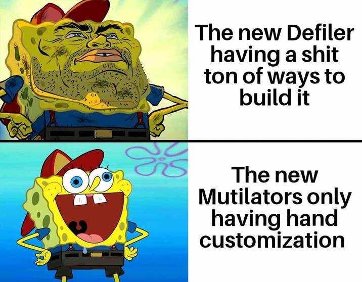 The new Defiler having a s--- ton of ways to build it The new Mutilators only having hand customization