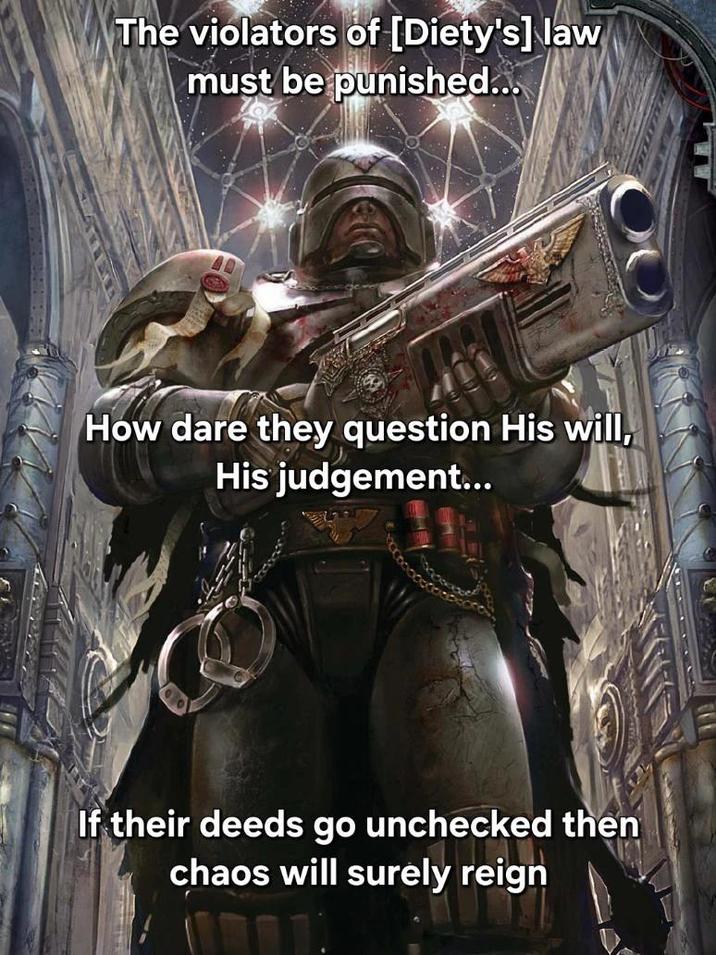 The violators of [Diety's] law must be punished... How dare they question His will, His judgement... If their deeds go unchecked then chaos will surely reign