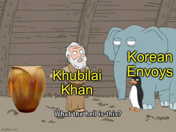 0 O Coll imgflip.com 0 0 O Khubilai Khan What the hell is this? Korean Envoys