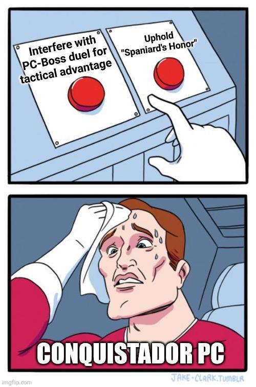 Interfere with Uphold PC-Boss duel for "Spaniard's Honor" tactical advantage ° Imgflip.com CONQUISTADOR PC JAKE-CLARK.TUMBLR