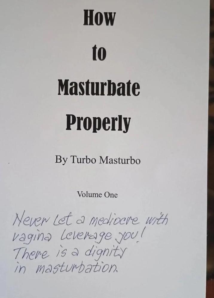 HOW to Masturbate Properly By Turbo Masturbo Volume One Never Let a mediocre with vagina leverage you! There is a dignity in m-----------.