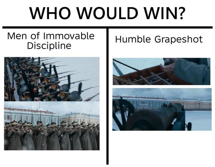 WHO WOULD WIN? Men of Immovable Discipline Humble Grapeshot