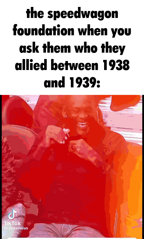 the speedwagon foundation when you ask them who they allied between 1938 and 1939: مل Tik Tok @zaysciiiius