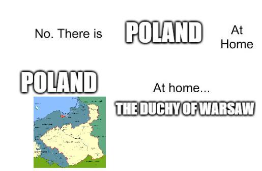 No. There is POLAND At Home POLAND At home... THE DUCHY OF WARSAW