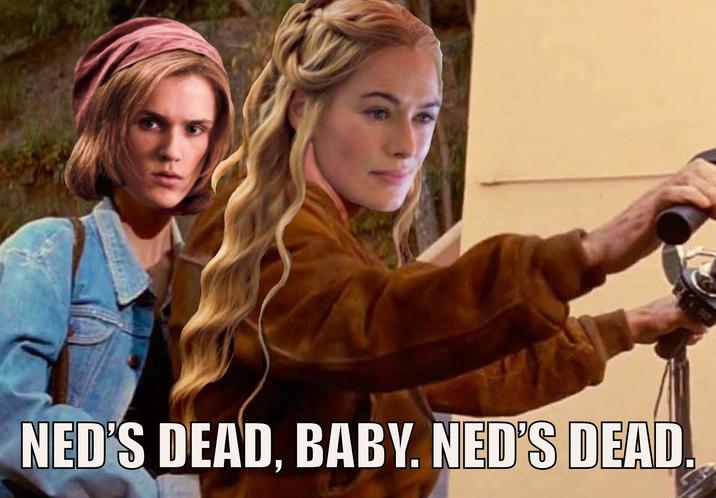 NED'S DEAD, BABY. NED'S DEAD.