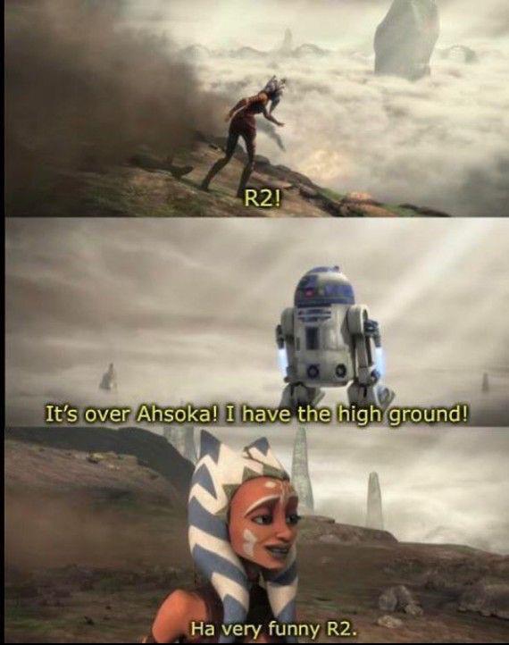 R2! It's over Ahsoka! I have the high ground! Ha very funny R2.