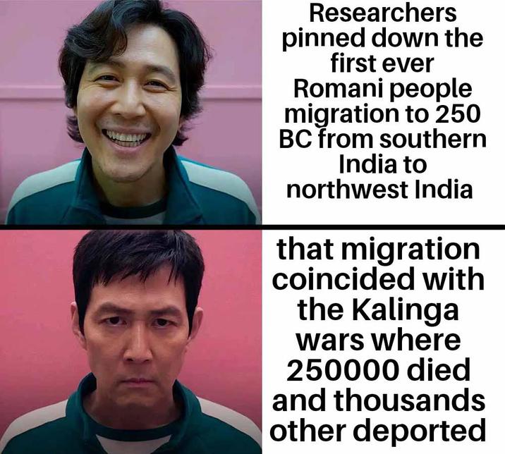 Researchers pinned down the first ever Romani people migration to 250 BC from southern India to northwest India that migration coincided with the Kalinga wars where 250000 died and thousands other deported