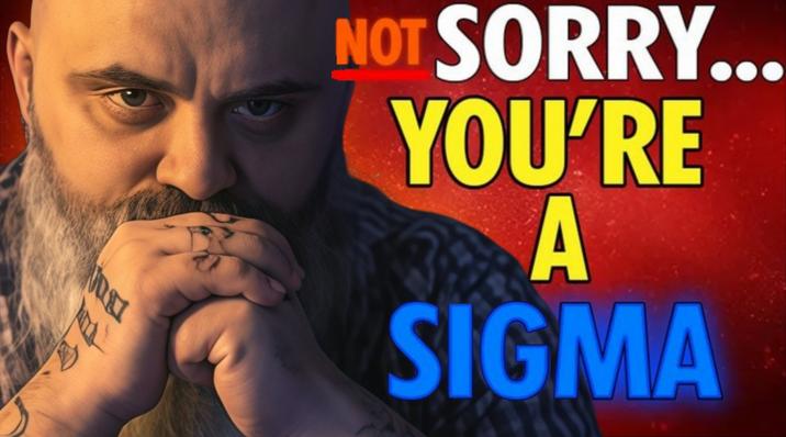 대 NOT SORRY... YOU'RE A SIGMA