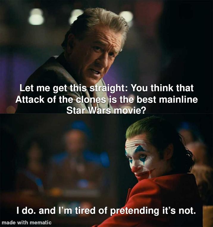 Let me get this straight: You think that Attack of the clones is the best mainline Star Wars movie? I do. and I'm tired of pretending it's not. made with mematic